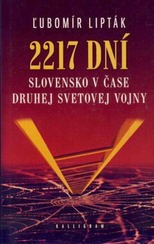 Ľubomír Lipták: 2217 DNÍ. SLOVENSKO V ČASE DRUHEJ SVETOVEJ VOJNY