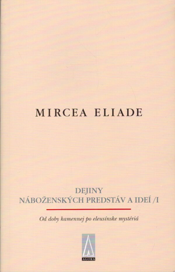 Mircea Eliade: DEJINY NÁBOŽENSKÝCH PREDSTÁV A IDEÍ I