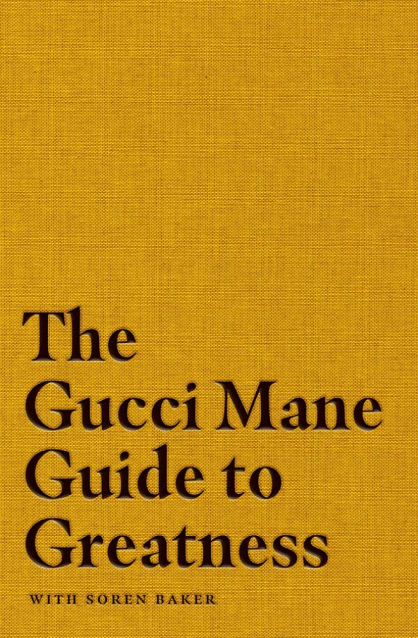 Gucci Mane, Soren Baker: THE GUCCI MANE GUIDE TO GREATNESS