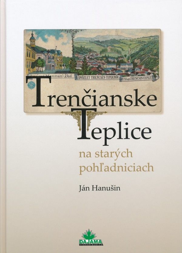 Ján Hanušin: TRENČIANSKE TEPLICE NA STARÝCH POHĽADNICIACH