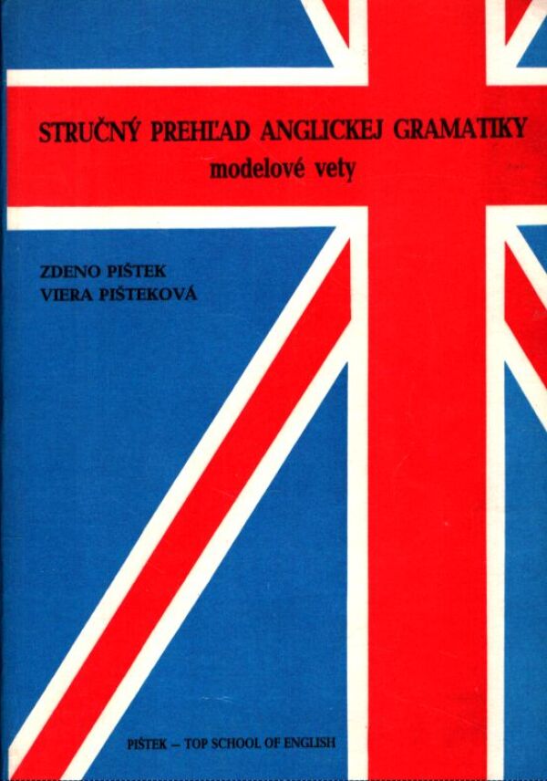 Zdeno Pištek, Viera Pišteková: STRUČNÝ PREHĽAD ANGLICKEJ GRAMATIKY - MODELOVÉ VETY