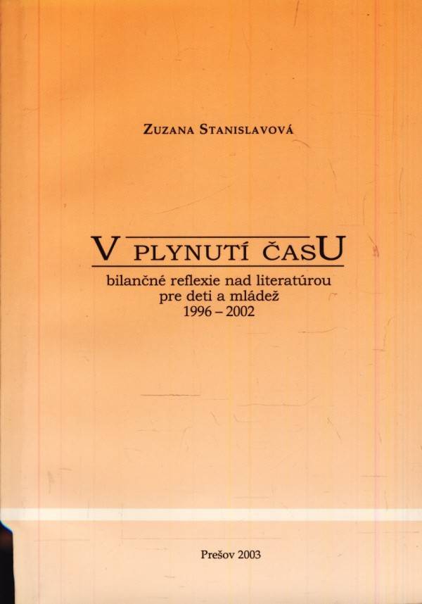 Zuzana Stanislavová: V PLYNUTÍ ČASU. BILANČNÉ REFLEXIE NAD LITERATÚROU RE DETI A MLÁDEŽ 1996 - 2002