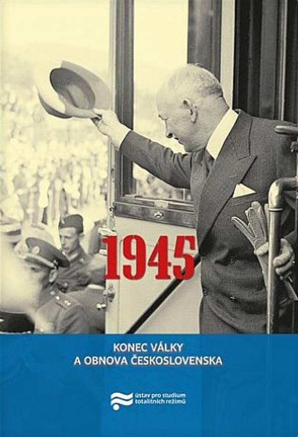 Kalous Jan, Pavel Zeman (eds.) : 1945 KONEC VÁLKY A OBNOVA ČESKOSLOVENSKA