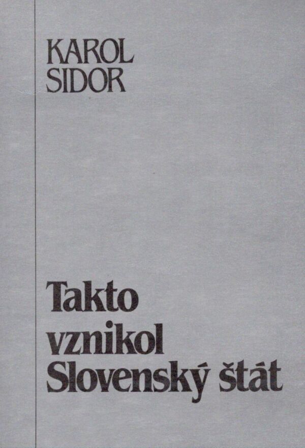 Karol Sidor: TAKTO VZNIKOL SLOVENSKÝ ŠTÁT