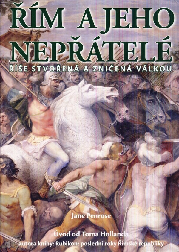 Jane Penrose: ŘÍM A JEHO NEPŘÁTELÉ - ŘÍŠE STVOŘENA A ZNIČENÁ VÁLKOU