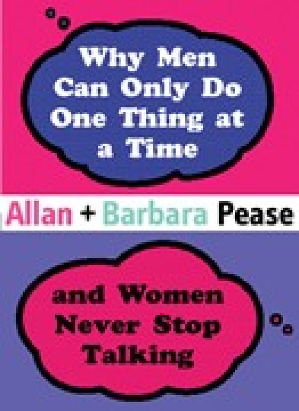 Allan Pease, Barbara Pease: WHY MEN CAN ONLY DO ONE THING AT A TIME AND WOMEN NEVER STOP TALKING