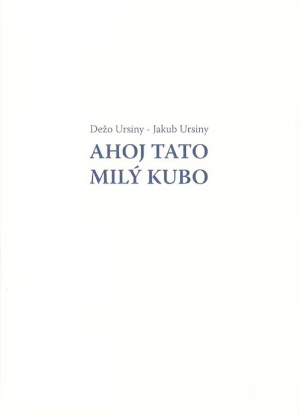 Dežo Ursiny, Jakub Ursiny: AHOJ TATO - MILÝ KUBO