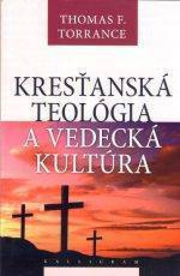 Thomas F. Torrance: KRESŤANSKÁ TEOLÓGIA A VEDECKÁ KULTÚRA