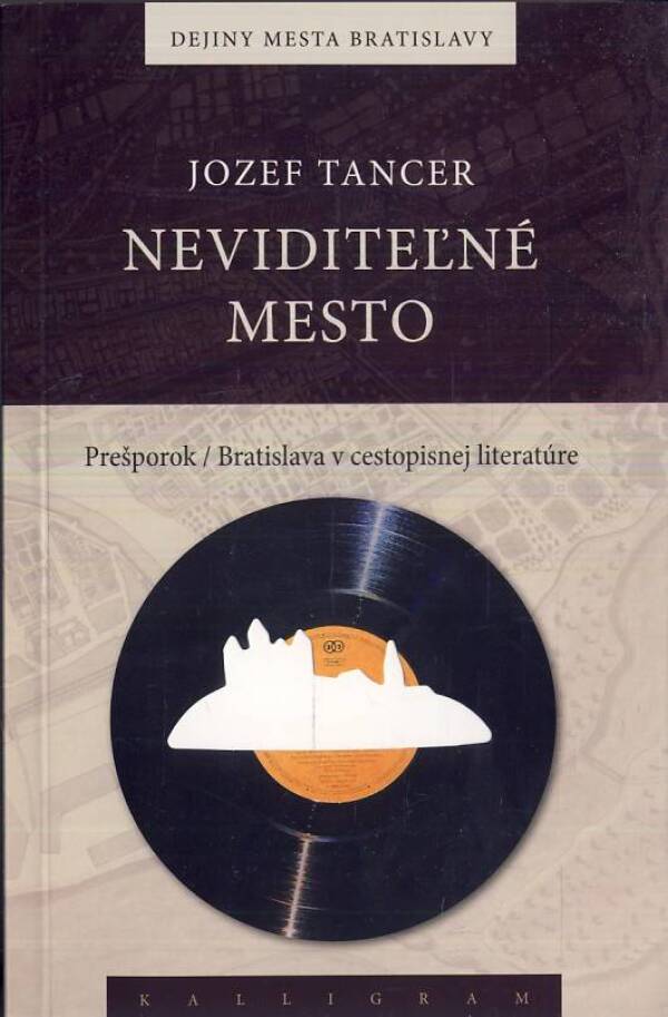 Jozef Tancer: NEVIDITEĽNÉ MESTO. PREŠPOROK / BRATISLAVA V CESTOPISNEJ LITERATÚRE