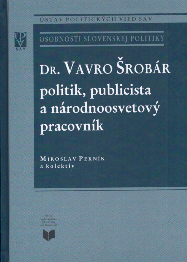 Miroslav Pekník a kolektív: DR. VAVRO ŠROBÁR - POLITIK, PUBLICISTA A NARODNOOSVETOVÝ PRACOVNÍK