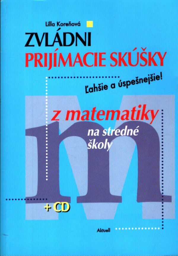 Lucia Koreňová: ZVLÁDNI PRIJÍMACIE SKÚŠKY Z MATEMATIKY NA STREDNÉ ŠKOLY