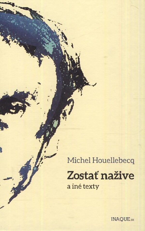 Michel Houellebecq: ZOSTAŤ NAŽIVE A INÉ TEXTY