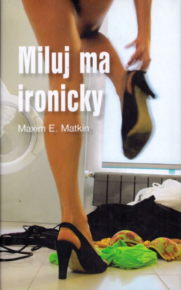 Maxim E. Matkin: MILUJ MA IRONICKY