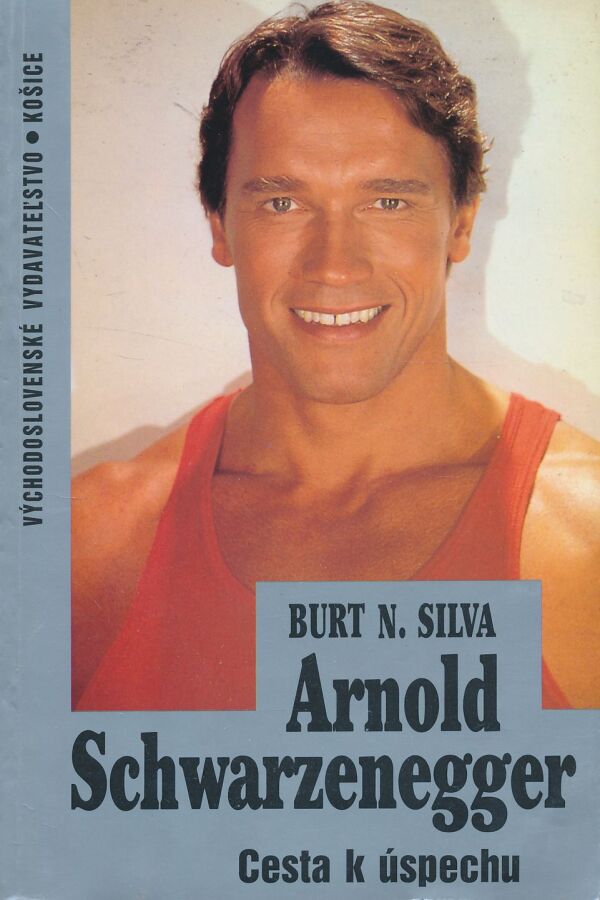 Burt N. Silva: Arnold Schwarzenegger - Cesta k úspechu