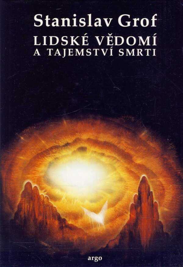 Stanislav Grof: LIDSKÉ VĚDOMÍ A TAJEMSTVÍ SMRTI