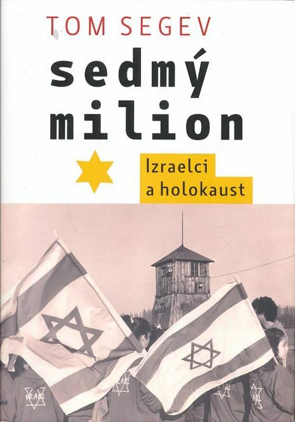Tom Segev: SEDMÝ MILION - IZRAELCI A HOLOKAUST