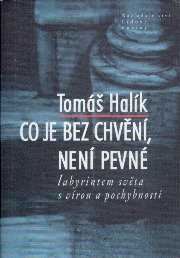 Tomáš Halík: CO JE BEZ CHVĚNÍ, NENÍ PEVNÉ
