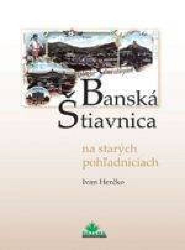 Ivan Herčko: BANSKÁ ŠTIAVNICA NA STARÝCH POHĽADNICIACH