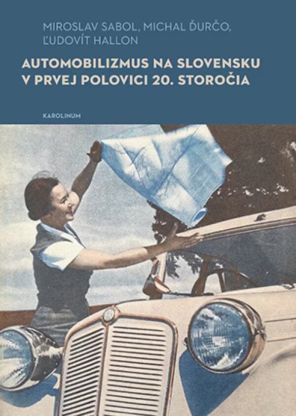 Miroslav Sabol, Michal Ďurčo, Ľudovít Hallon: AUTOMOBILIZMUS NA SLOVENSKU V PRVEJ POLOVICI 20. STOROČIA