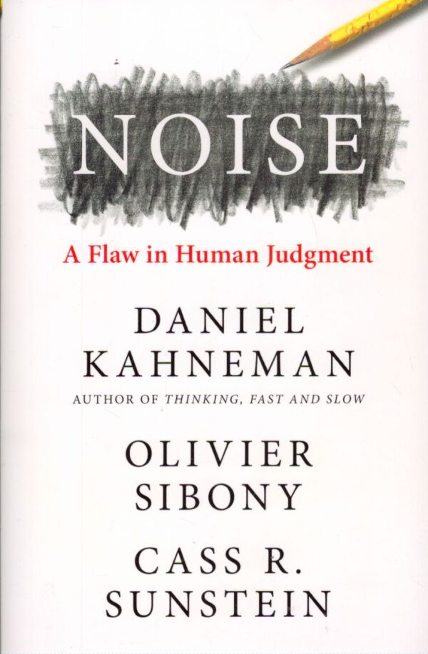 Daniel Kahneman, Olivier Sibony, Cass R. Sunstein: NOISE - A FLAW IN HUMAN JUDGMENT