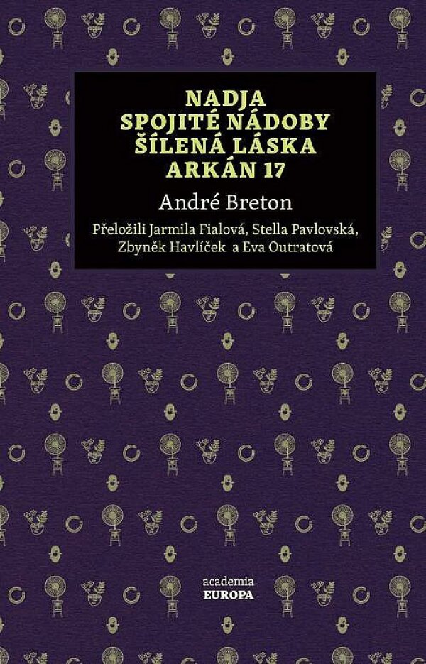 André Breton: NADJA / SPOJITÉ NÁDOBY / ŠÍLENÁ LÁSKA / ARKÁN 17