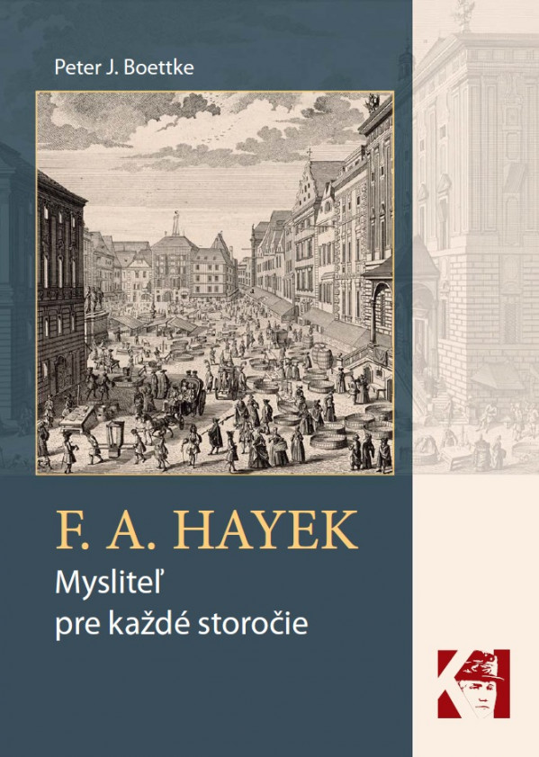 Peter J. Boettke: F. A. HAYEK - MYSLITEĽ PRE KAŽDÉ STOROČIE