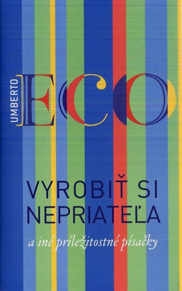 Umberto Eco: VYROBIŤ SI NEPRIATEĽA A INÉ PRÍLEŽITOSTNÉ PÍSAČKY
