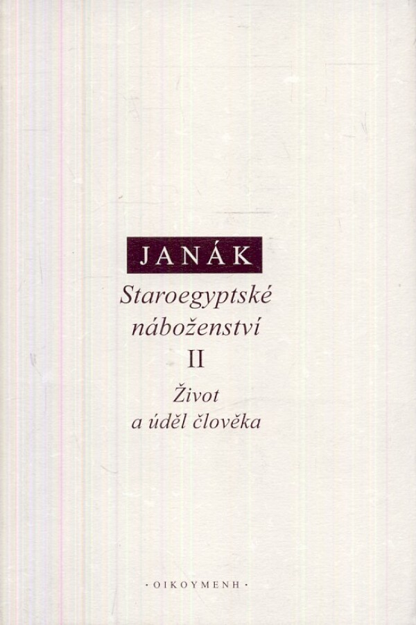 Jiří Janák: STAROEGYPTSKÉ NÁBOŽENSTVÍ II - ŽIVOT A ÚDĚL ČLOVĚKA