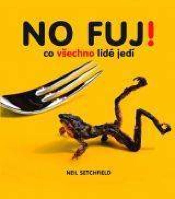 Neil Setchfield: NO FUJ! CO VŠECHNO LIDÉ JEDÍ