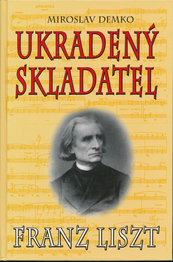 Miroslav Demko: UKRADENÝ SKLADATEL FRANZ LIZST