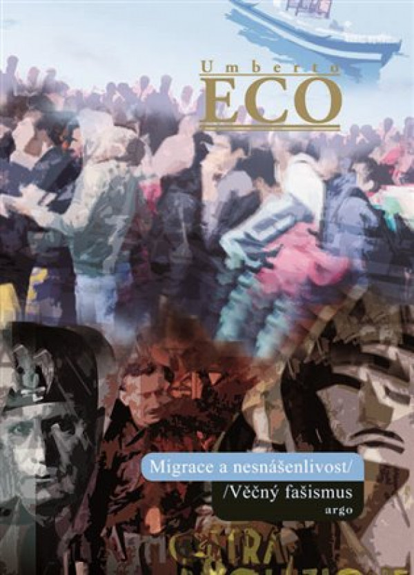 Umberto Eco: MIGRACE A NESNÁŠENLIVOST. VĚČNÝ FAŠISMUS