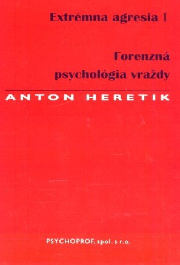 Anton Heretik: FORENZNÁ PSYCHOLÓGIA VRAŽDY - EXTRÉMNA AGRESIA I
