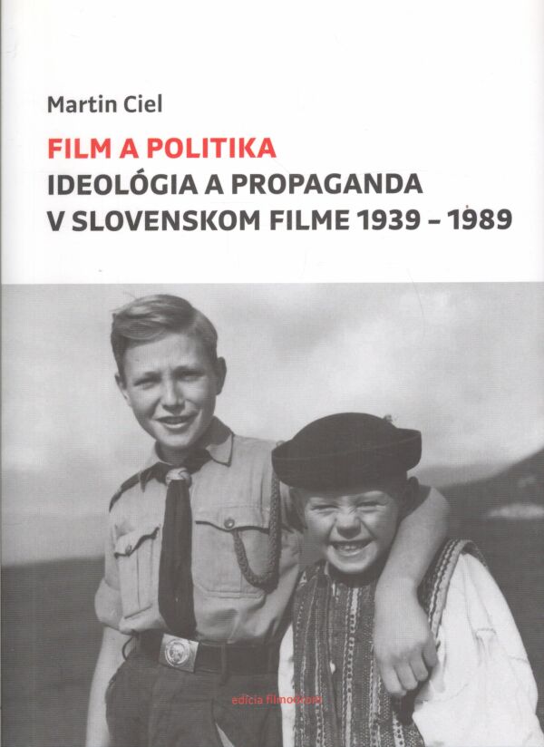 Martin Ciel: FILM A POLITIKA - IDEOLÓGIA A PROPAGANDA V SLOVENSKOM FILME 1939 - 1989