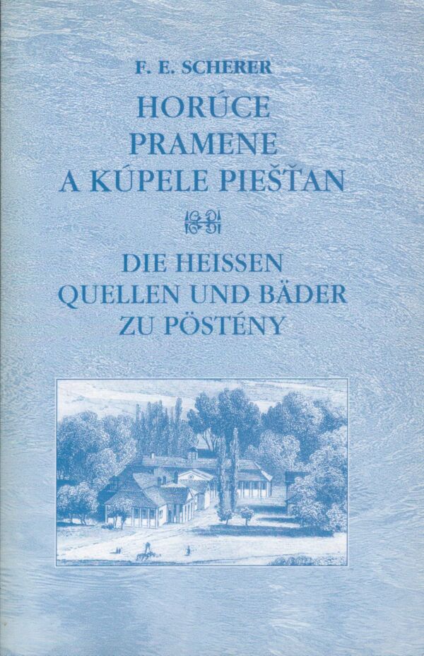 F. E. Scherer: HORÚCE PRAMENE A KÚPELE PIEŠŤAN / DIE HEISSEN QUELLEN UND BÄDER ZU PÖSTÉNY