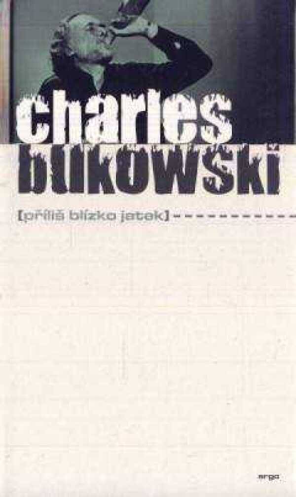 Charles Bukowski: PŘÍLIŠ BLÍZKO JATEK