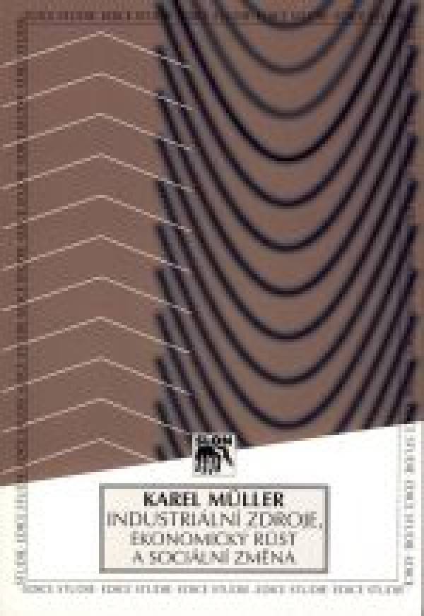 Karel Muller: INDUSTRIÁLNÍ ZDROJE, EKONOMICKÝ RŮST A SOCIÁLNÍ ZMĚNA