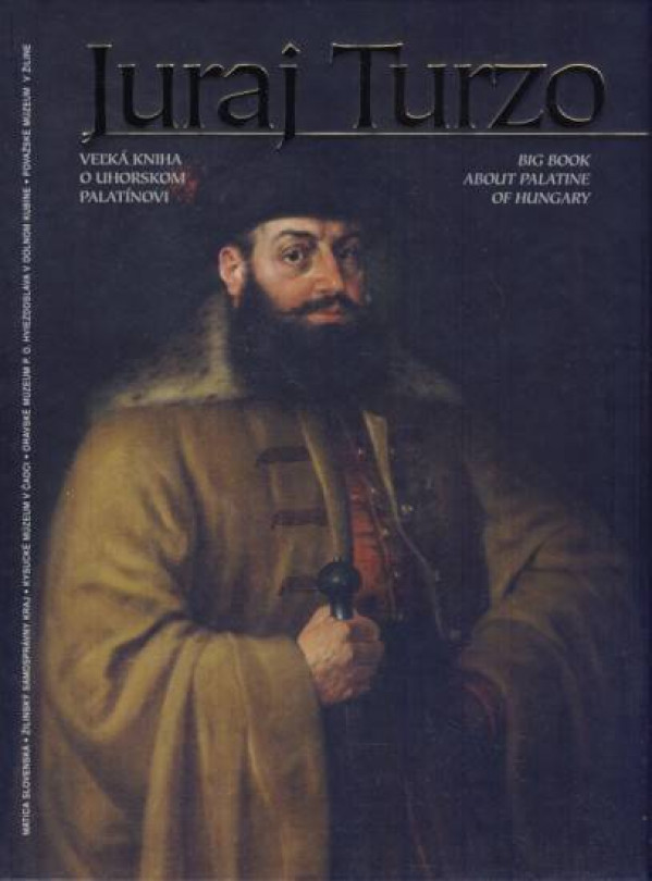 Pavel Dvořák a kolektív: JURAJ TURZO. VEĽKÁ KNIHA O UHORSKOM PALATÍNOVI