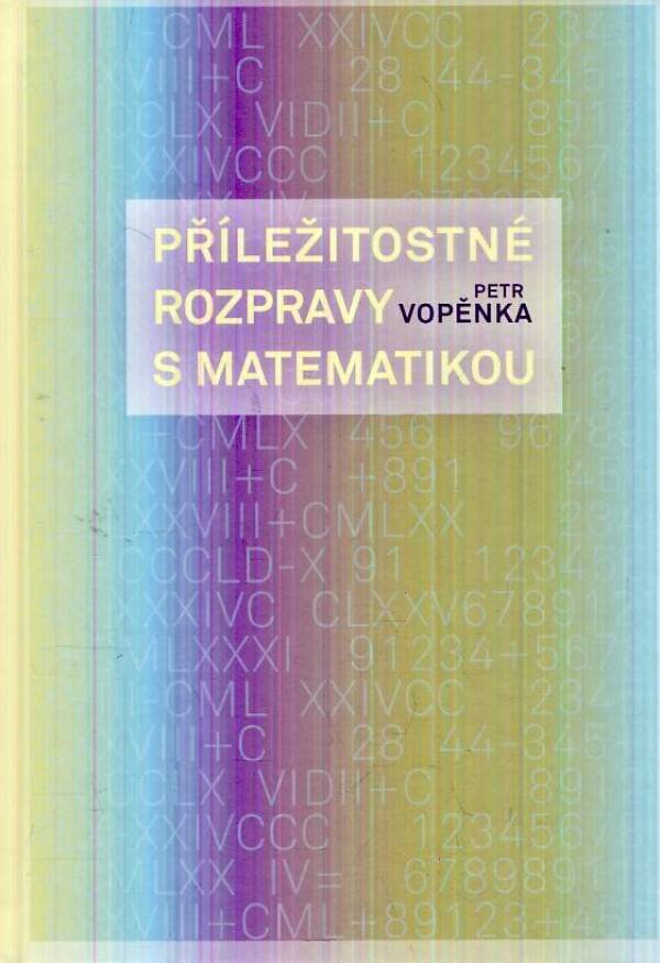 Petr Vopěnka: PŘÍLEŽITOSTNÉ ROZPRAVY S MATEMATIKOU