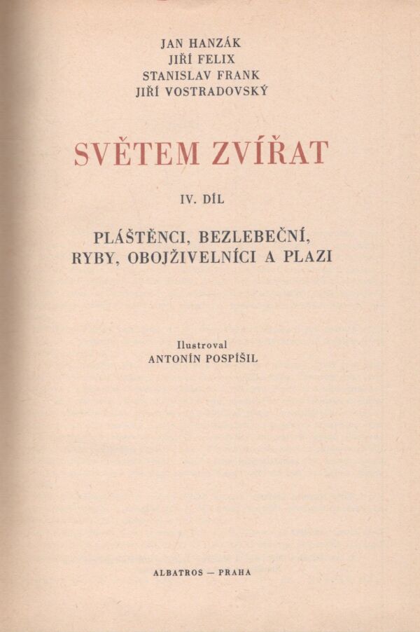 J. Hanzák, J. Felix, S. Frank, J. Vostradovský: SVĚTEM ZVÍŘAT IV - PLÁŠTĚNCI, BEZLEBEČNÍ, RYBY, OBOJŽIVELNÍCI A PLAZI