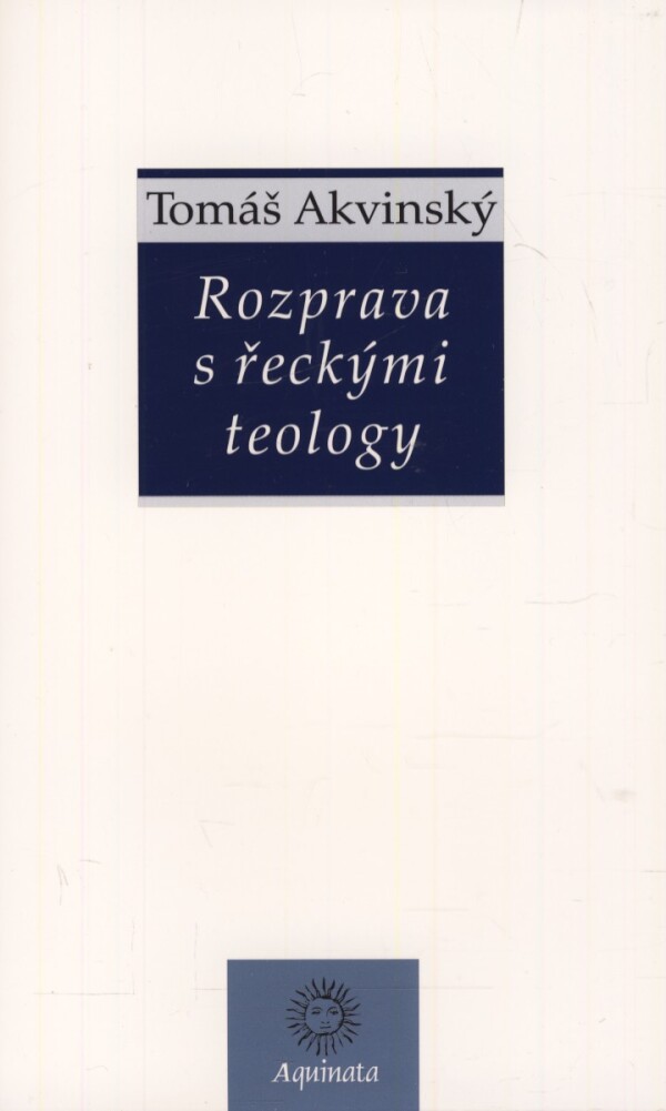 Tomáš Akvinský: ROZPRAVA S ŘECKÝMI TEOLOGY