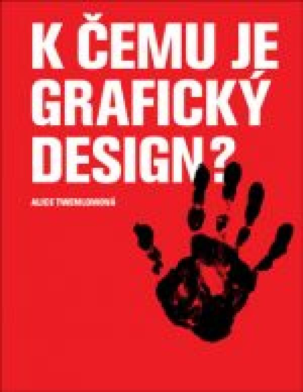 Alice Twemlowová: K ČEMU JE GRAFICKÝ DESIGN?