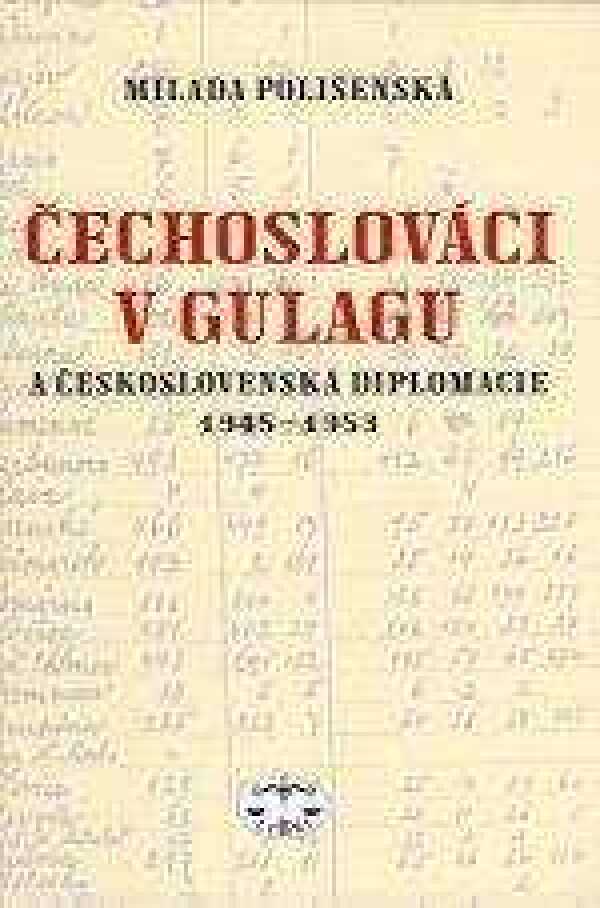 Milada Polišenská: ČECHOSLOVÁCI V GULAGU A ČESKOSLOVENSKÁ DIPLOMACIE 1945-1953
