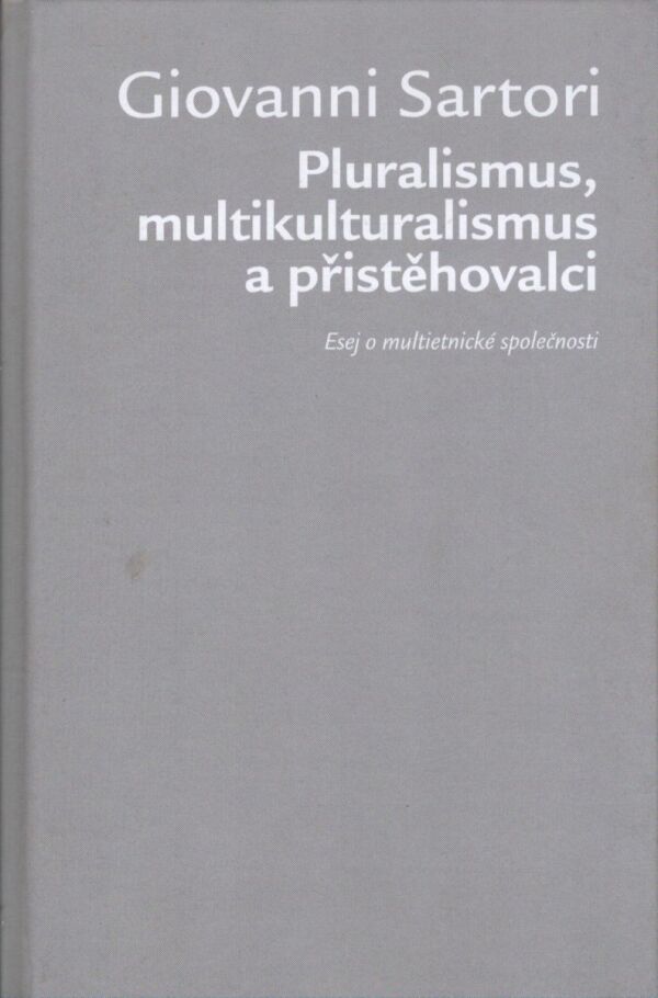 Giovanni Sartori: PLURALISMUS, MULTIKULTURALISMUS A PŘISTĚHOVALCI