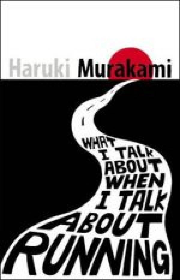 Haruki Murakami: WHAT I TALK ABOUT WHEN I TALK ABOUT RUNNING