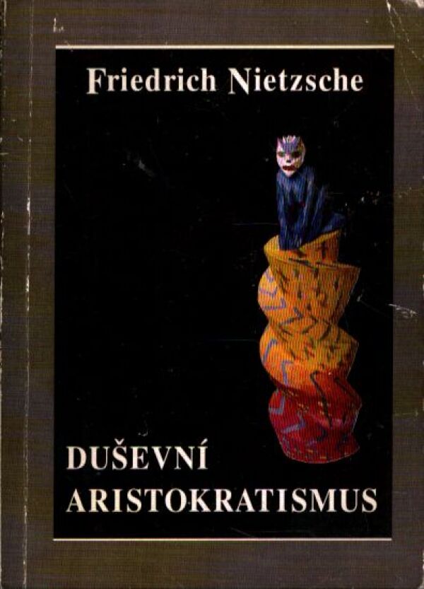Friedrich Nietzsche: DUŠEVNÍ ARISTOKRATISMUS