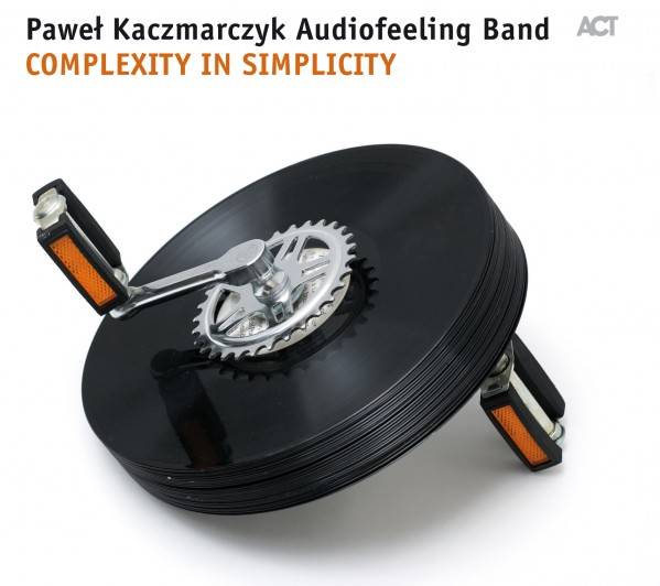 Kaczmarczyk Audiofeeling Band Pawel: COMPLEXITY IN SIMPLICITY