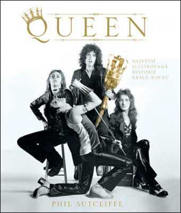 Phil Sutcliffe: QUEEN - NEJVĚTŠÍ ILUSTROVANÁ HISTORIE KRÁLŮ ROCKU