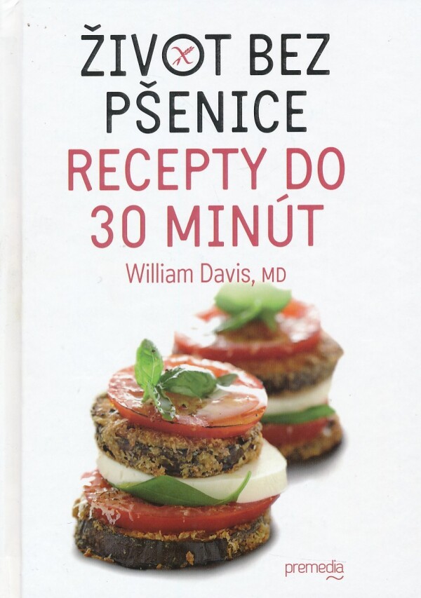William Davis: ŽIVOT BEZ PŠENICE - RECEPTY DO 30 MINÚT