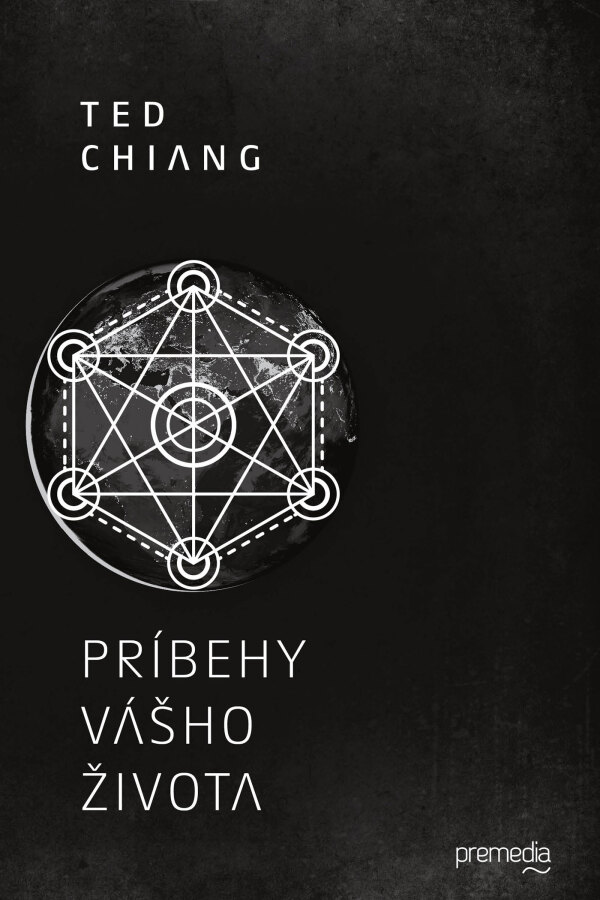 Ted Chiang: PRÍBEHY VÁŠHO ŽIVOTA