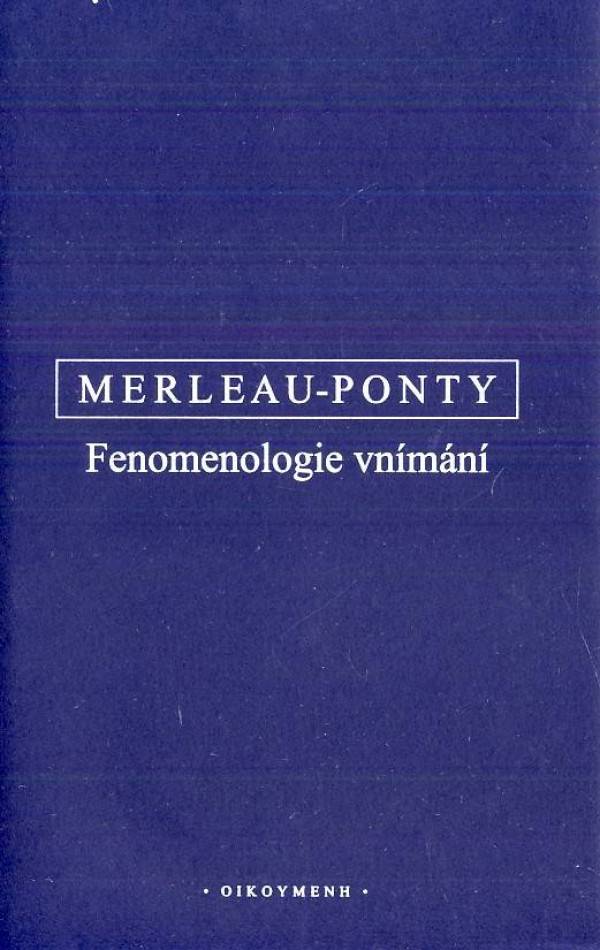 Maurice Merleau-Ponty: FENOMENOLOGIE VNÍMÁNÍ
